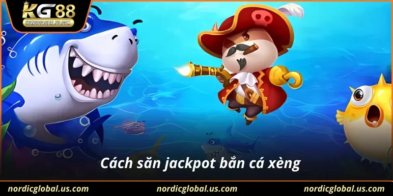 Cách săn jackpot bắn cá xèng
