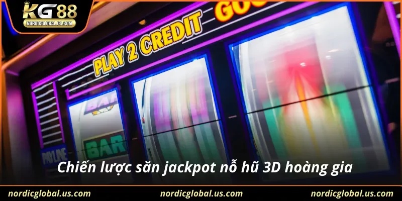 Chiến lược săn jackpot nỗ hũ 3D hoàng gia