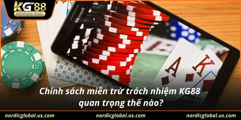 Chính sách miễn trừ trách nhiệm KG88 quan trọng thế nào?
