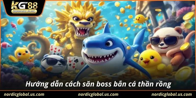 Hướng dẫn cách săn boss bắn cá thần rồng