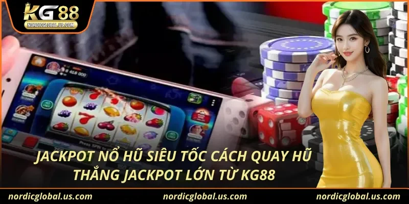 Jackpot Nổ Hũ Siêu Tốc Cách Quay Hũ Thắng Jackpot Lớn Từ KG88