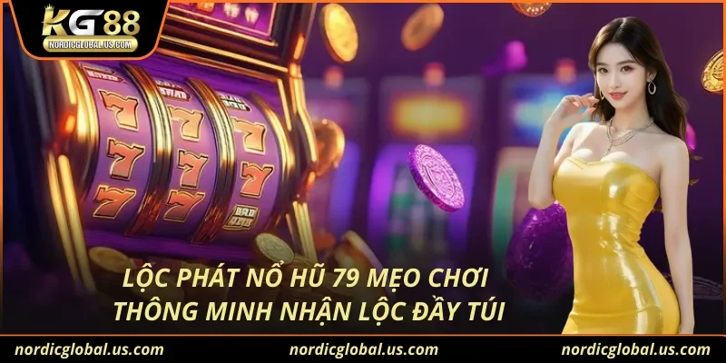 Lộc Phát Nổ Hũ 79 Mẹo Chơi Thông Minh Nhận Lộc Đầy Túi