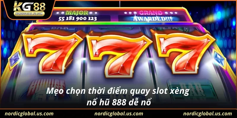 Mẹo chọn thời điểm quay slot xèng nổ hũ 888 dễ nổ