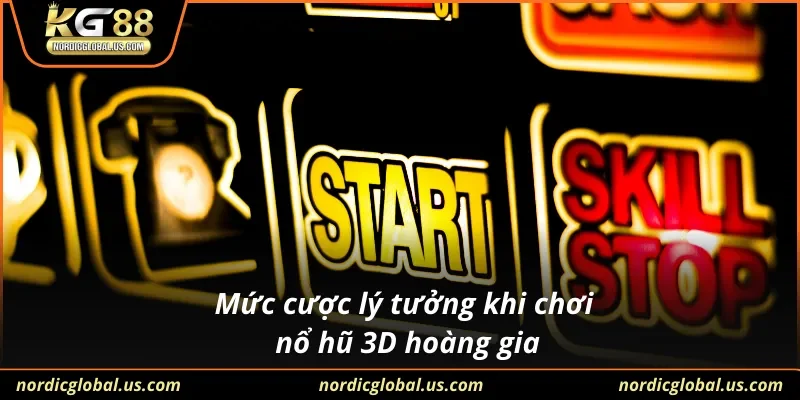 Mức cược lý tưởng khi chơi nổ hũ 3D hoàng gia