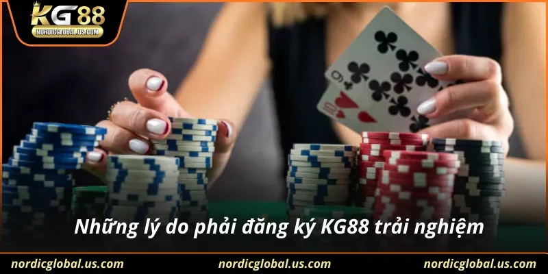 Những lý do phải đăng ký KG88 trải nghiệm