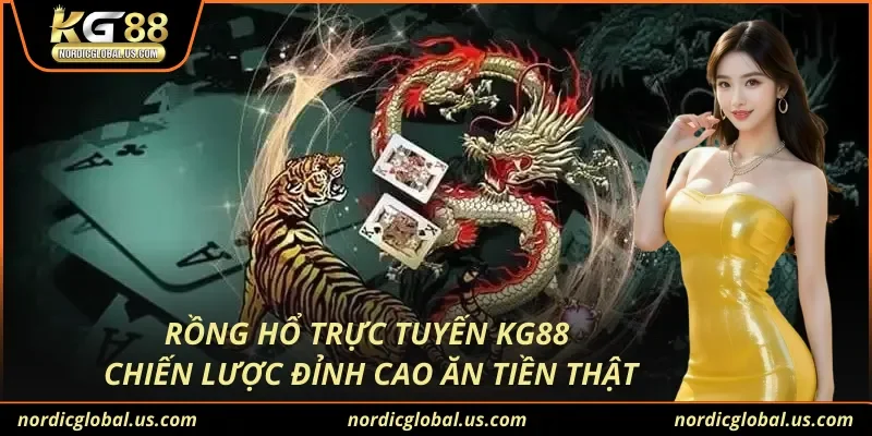 Rồng Hổ Trực Tuyến KG88 - Chiến Lược Đỉnh Cao Ăn Tiền Thật