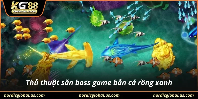Thủ thuật săn boss game bắn cá rồng xanh